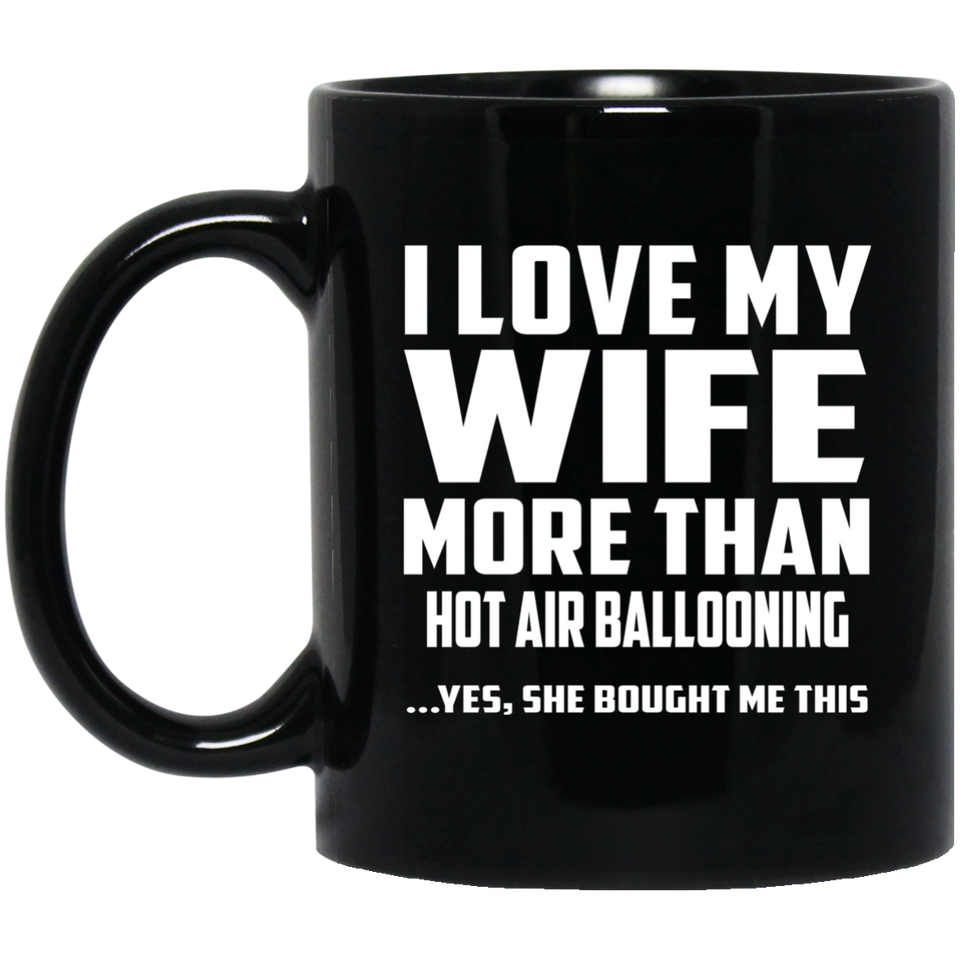 I Love My Wife More Than Hot air ballooning - 11 Oz Coffee Mug Black