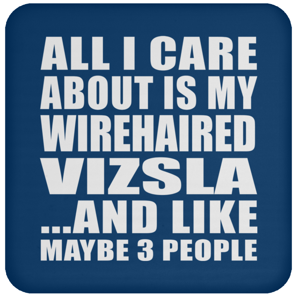 All I Care About Is My Wirehaired Vizsla - Drink Coaster
