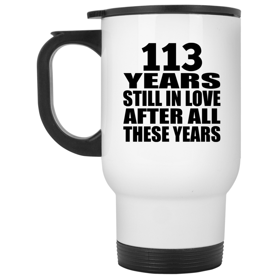 113th Anniversary 113 Years Still In Love After These Years - White Travel Mug