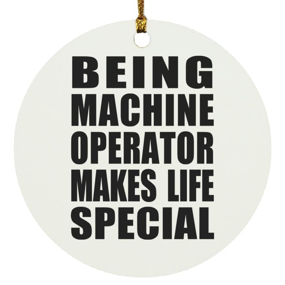 Being Machine Operator Makes Life Special - Circle Ornament