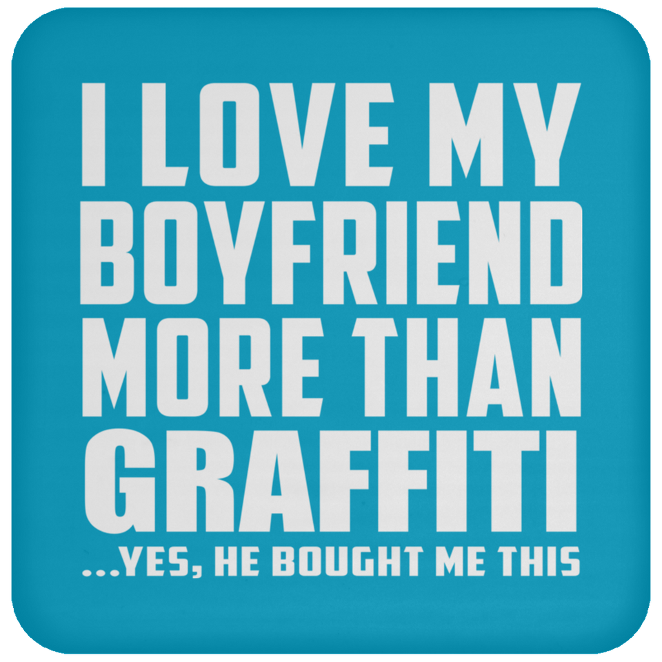 I Love My Boyfriend More Than Graffiti - Drink Coaster