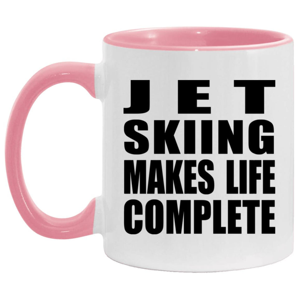 Jet Skiing Makes Life Complete - 11oz Accent Mug Pink
