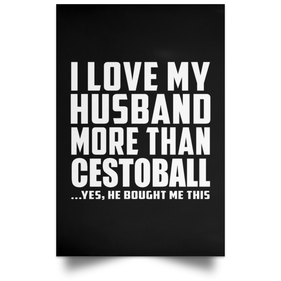 I Love My Husband More Than Cestoball - Poster Portrait