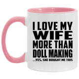 I Love My Wife More Than Doll Making - 11oz Accent Mug Pink