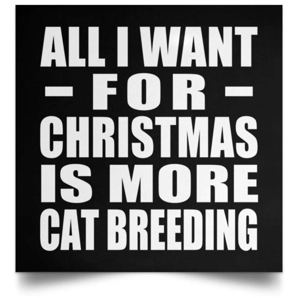 All I Want For Christmas Is More Cat Breeding - Poster Square