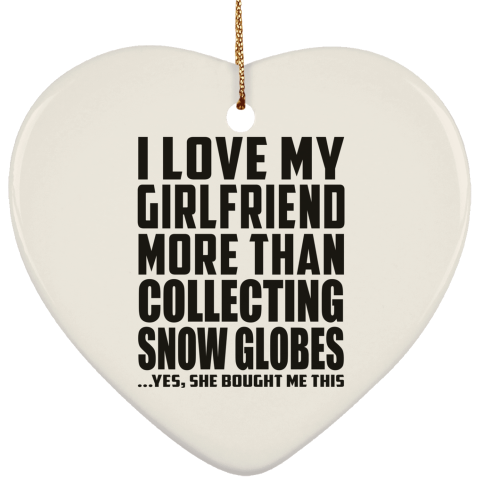 I Love My Girlfriend More Than Collecting Snow Globes - Heart Ornament