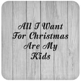 All I Want For Christmas Are My Kids - Drink Coaster F