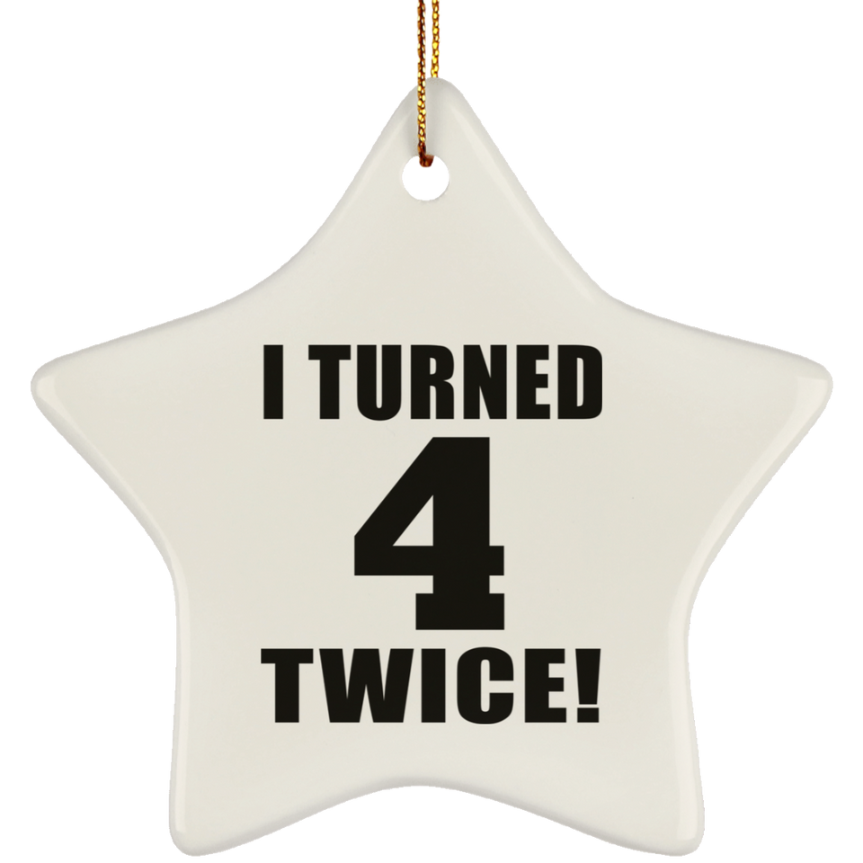 8th Birthday I Turned 4 Twice - Star Ornament