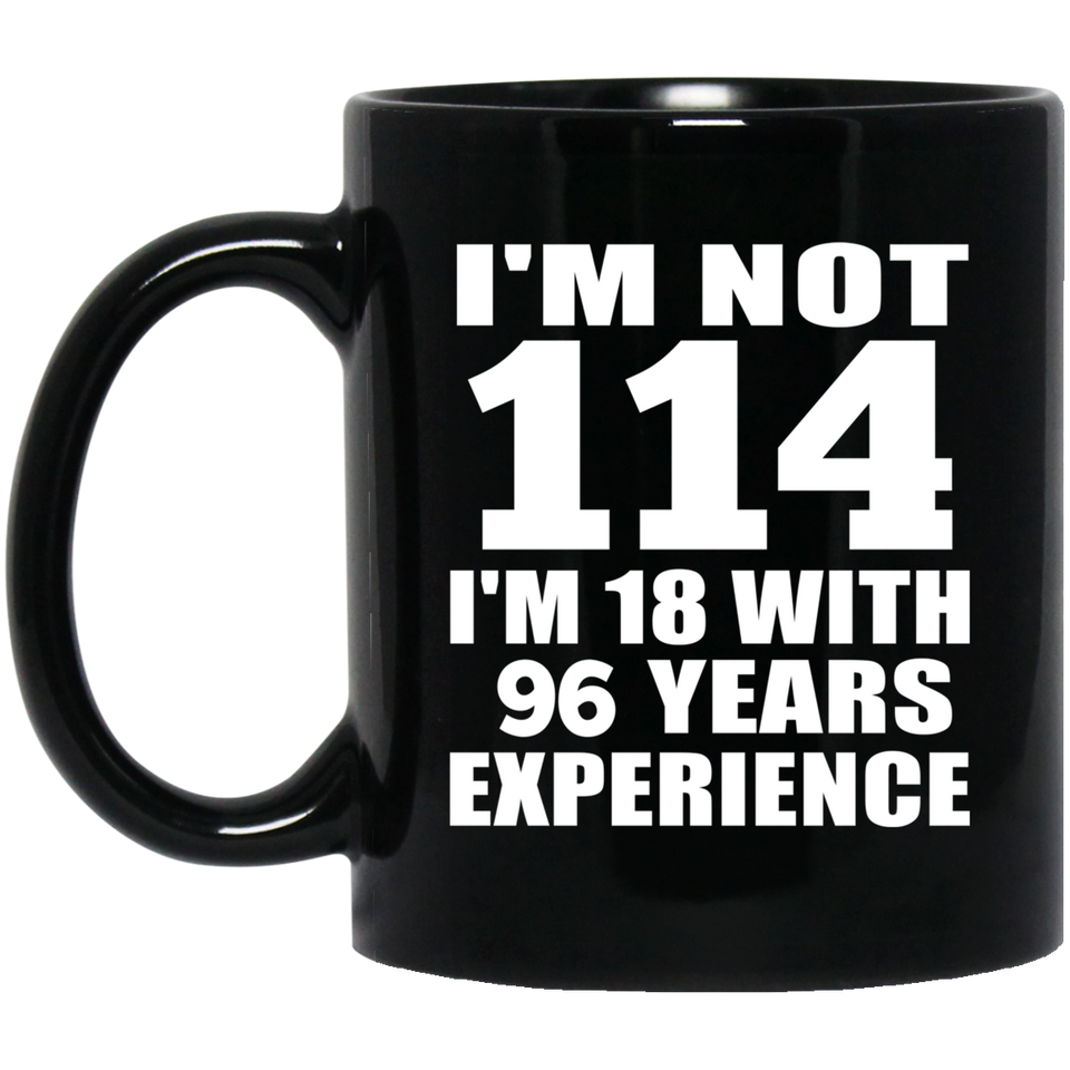 114th Birthday I'm Not 114 I'm 18 With 96 Years Experience - 11oz Coffee Mug Black