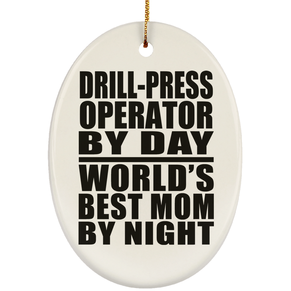 Drill-Press Operator By Day World's Best Mom By Night - Oval Ornament