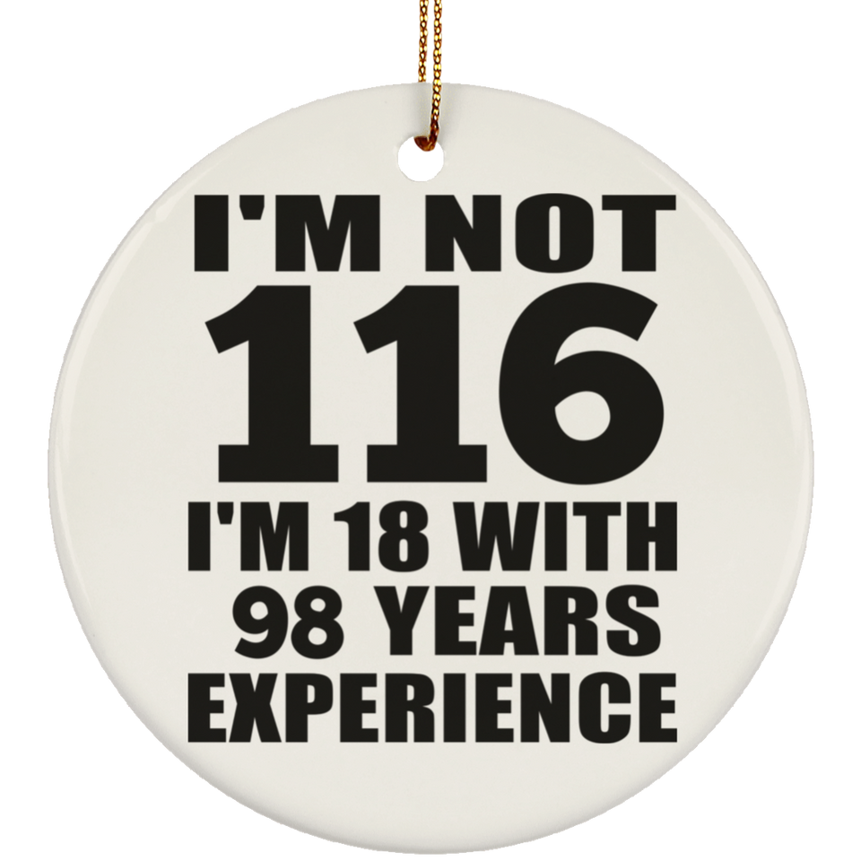 116th Birthday I'm Not 116 I'm 18 With 98 Years Experience - Circle Ornament