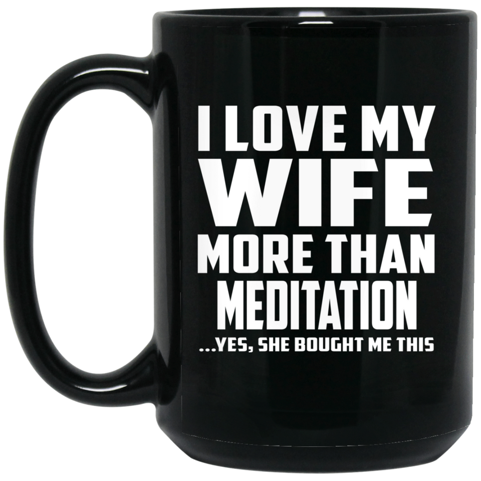I Love My Wife More Than Meditation - 15 Oz Coffee Mug Black