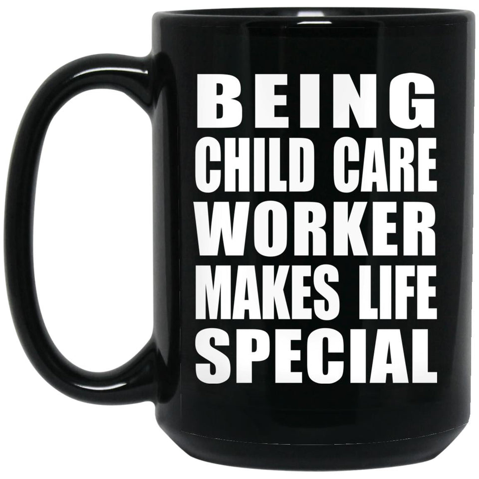 Being Child Care Worker Makes Life Special - 15oz Coffee Mug Black