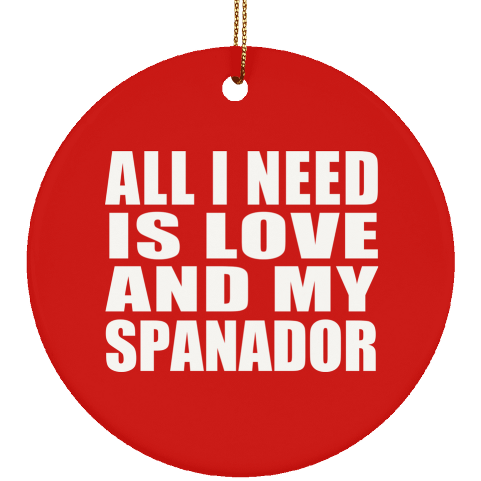All I Need Is Love And My Spanador - Circle Ornament