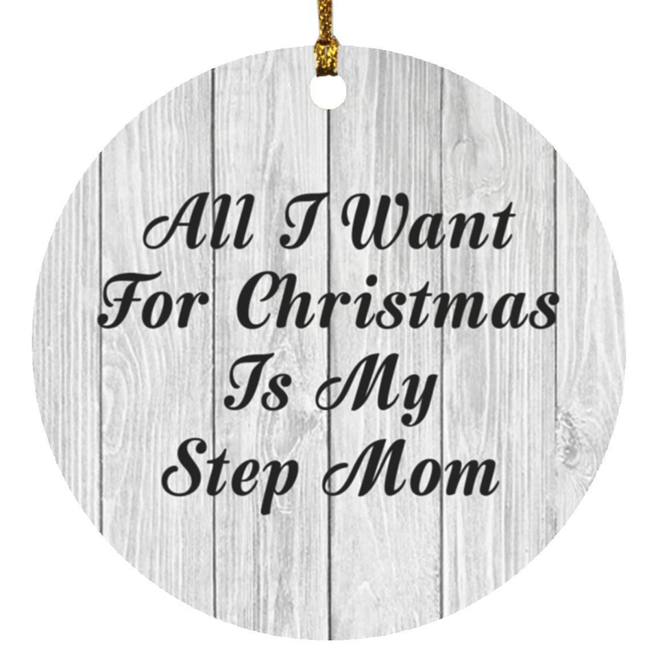 All I Want For Christmas Is My Step Mom - Circle Ornament F