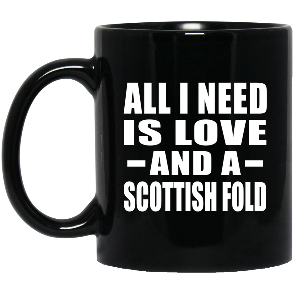 All I Need Is Love And A Scottish Fold - 11 Oz Coffee Mug Black