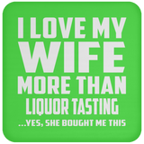 I Love My Wife More Than Liquor Tasting - Coaster