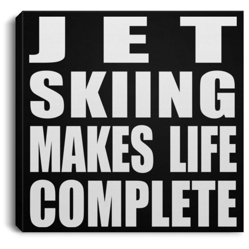 Jet Skiing Makes Life Complete - Canvas Square
