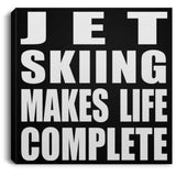 Jet Skiing Makes Life Complete - Canvas Square
