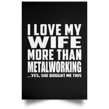 I Love My Wife More Than Metalworking - Poster Portrait