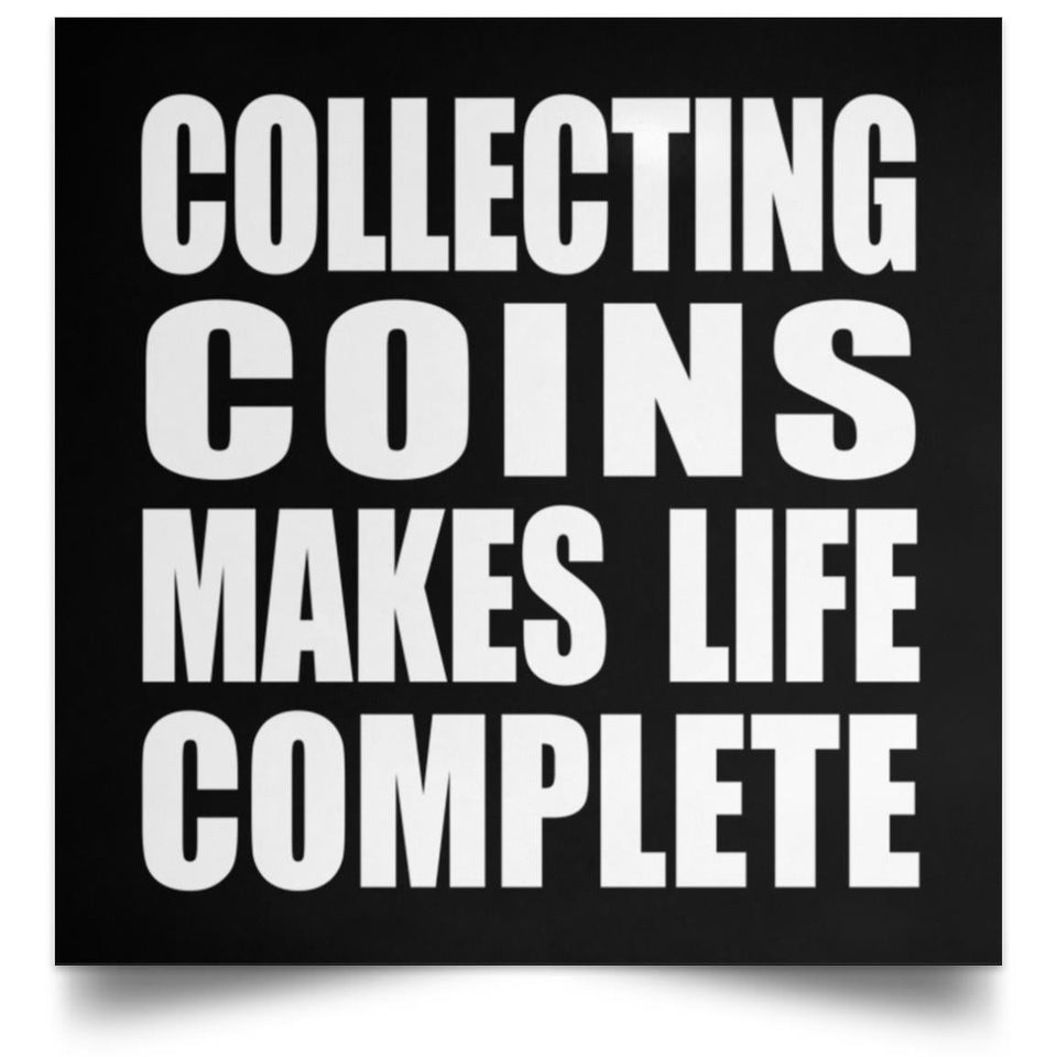 Collecting Coins Makes Life Complete - Poster Square