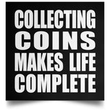 Collecting Coins Makes Life Complete - Poster Square