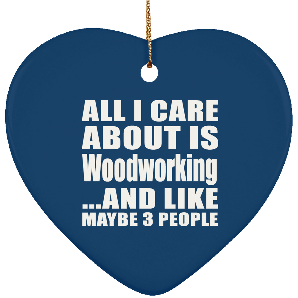 All I Care About Is Woodworking - Heart Ornament