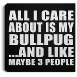 All I Care About Is My Bullpug - Canvas Square