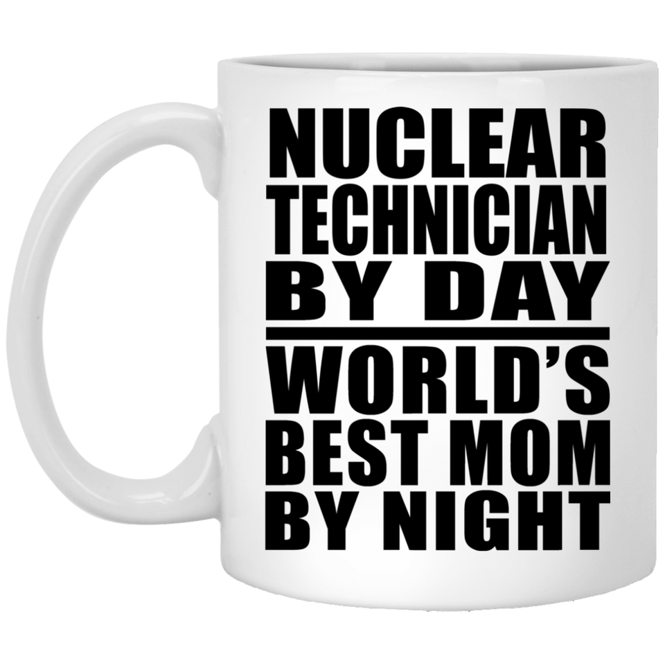 Nuclear Technician By Day World's Best Mom By Night - 11 Oz Coffee Mug
