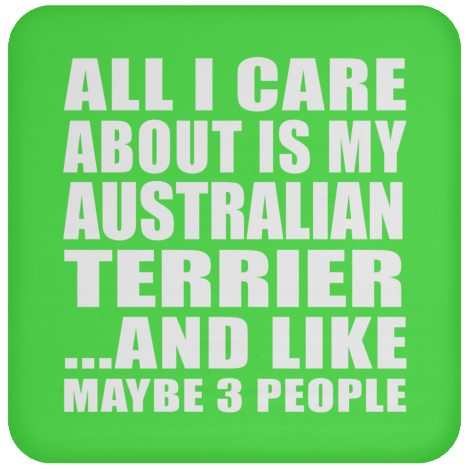 All I Care About Is My Australian Terrier - Drink Coaster