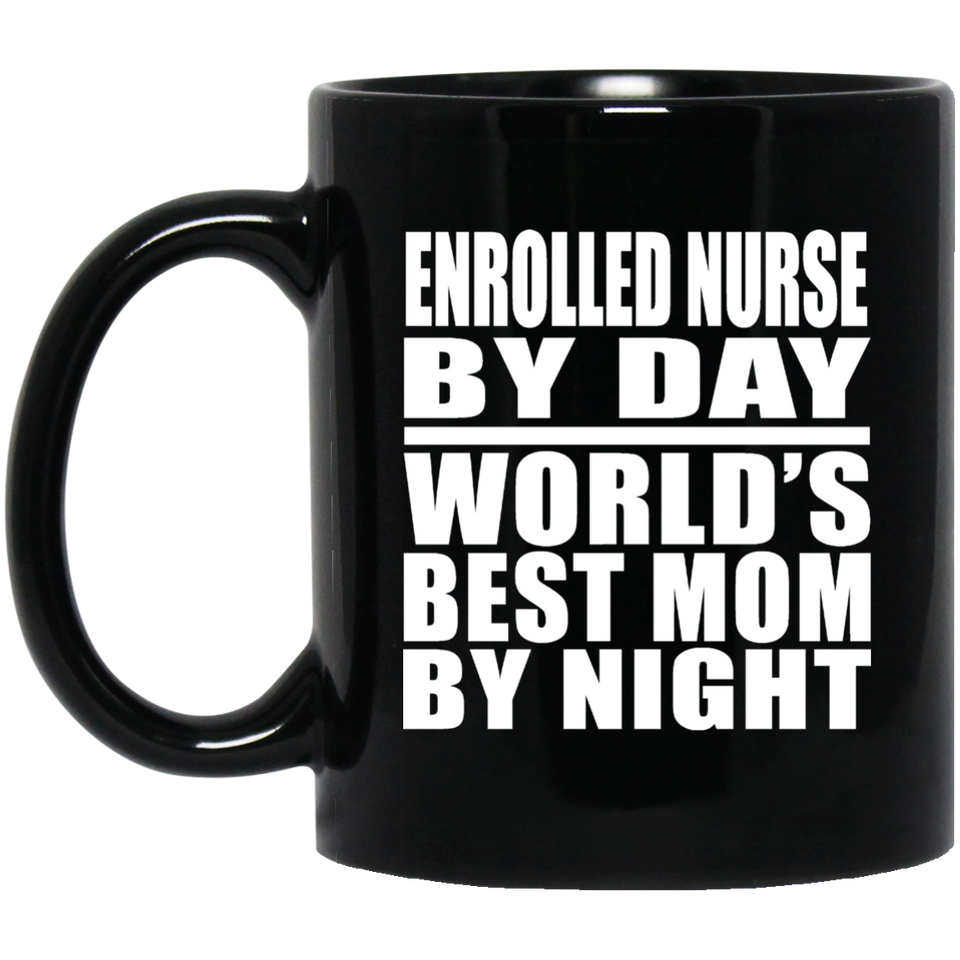 Enrolled Nurse By Day World's Best Mom By Night - 11 Oz Coffee Mug Black