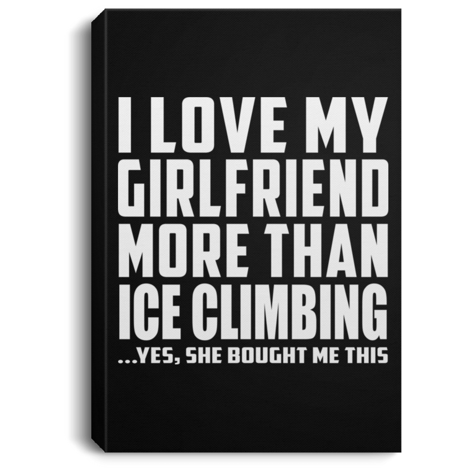 I Love My Girlfriend More Than Ice Climbing - Canvas Portrait