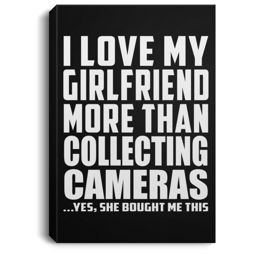 I Love My Girlfriend More Than Collecting Cameras - Canvas Portrait