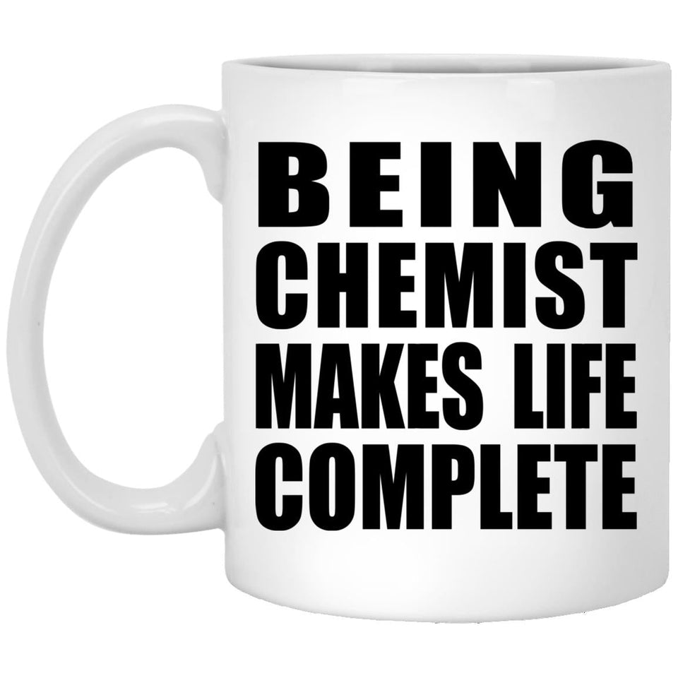 Being Chemist Makes Life Complete - 11oz Coffee Mug