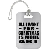 All I Want For Christmas Is More Art - Luggage Bag Tag