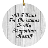 All I Want For Christmas Is My Neapolitan Mastiff - Circle Ornament F