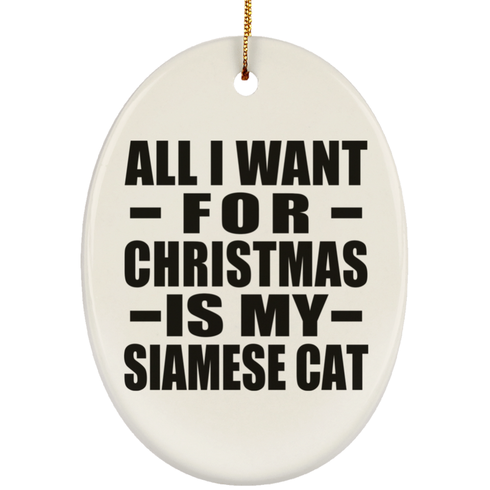 All I Want For Christmas Is My Siamese Cat - Oval Ornament