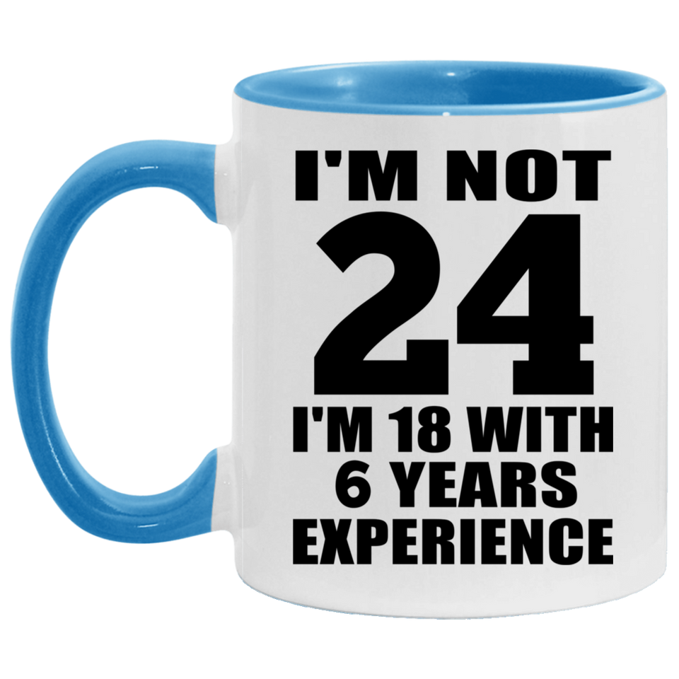 24th Birthday I'm Not 24 I'm 18 With 6 Years Experience - 11oz Accent Mug Blue