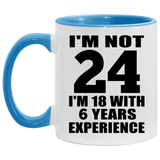 24th Birthday I'm Not 24 I'm 18 With 6 Years Experience - 11oz Accent Mug Blue