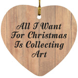 All I Want For Christmas Is Collecting Art - Heart Ornament C
