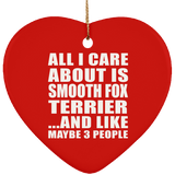 All I Care About Is Smooth Fox Terrier - Heart Ornament