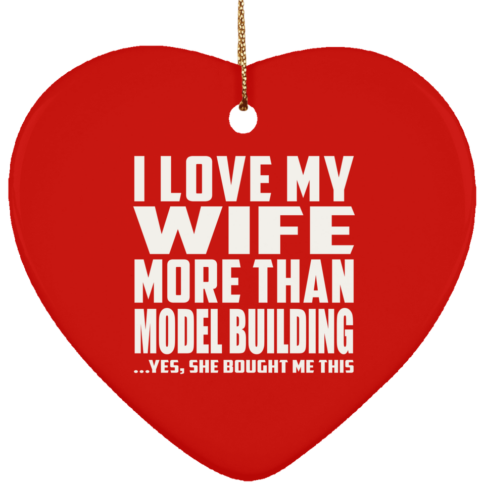 I Love My Wife More Than Model Building - Heart Ornament