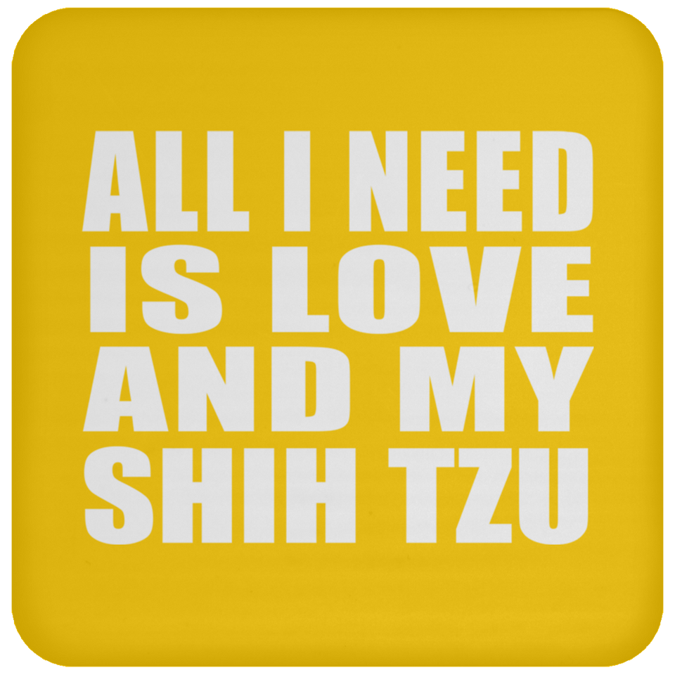 All I Need Is Love And My Shih Tzu - Drink Coaster
