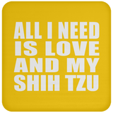 All I Need Is Love And My Shih Tzu - Drink Coaster