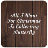 All I Want For Christmas Is Collecting Butterfly - Drink Coaster D