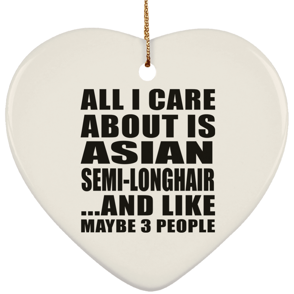 All I Care About Is Asian Semi-Longhair - Heart Ornament