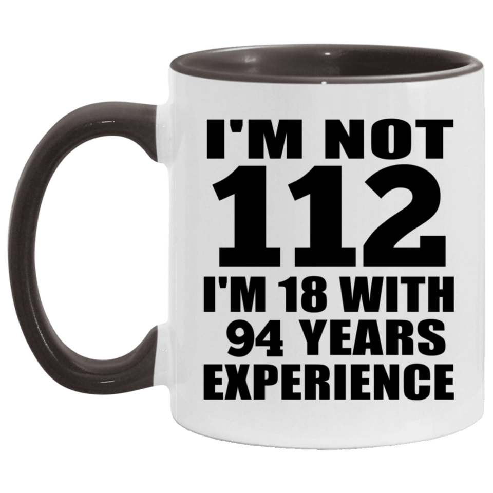 112th Birthday I'm Not 112 I'm 18 With 94 Years Experience - 11oz Accent Mug Black