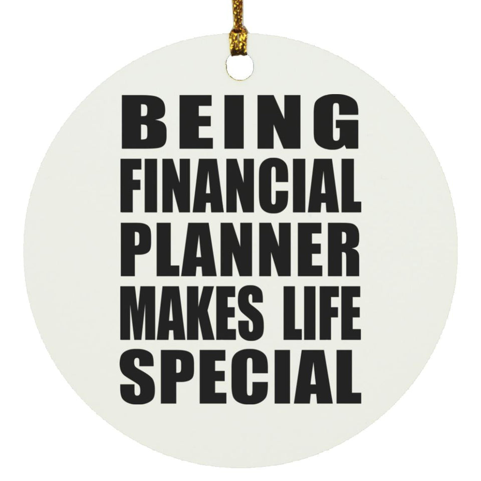 Being Financial Planner Makes Life Special - Circle Ornament