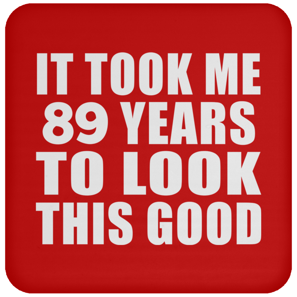 89th Birthday Took Me 89 Years To Look This Good - Drink Coaster