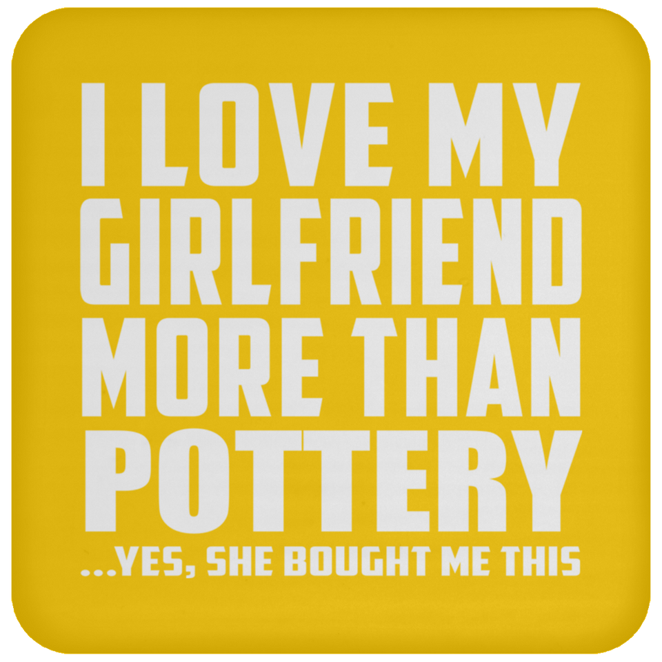 I Love My Girlfriend More Than Pottery - Drink Coaster